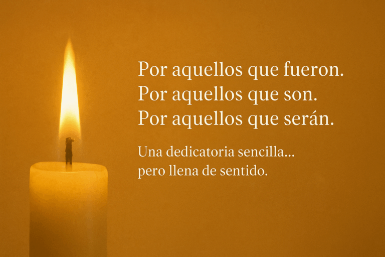 Por aquellos que fuero. Por aquellos que son. Por aquellos que serán.